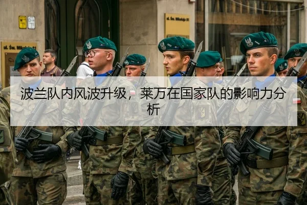 波兰队内风波升级，莱万在国家队的影响力分析