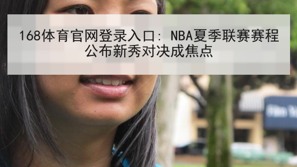 168体育官网登录入口: NBA夏季联赛赛程公布新秀对决成焦点