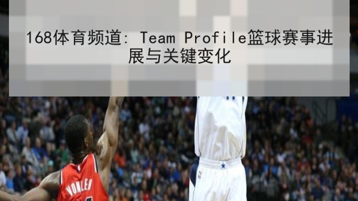 168体育频道: Team Profile篮球赛事进展与关键变化