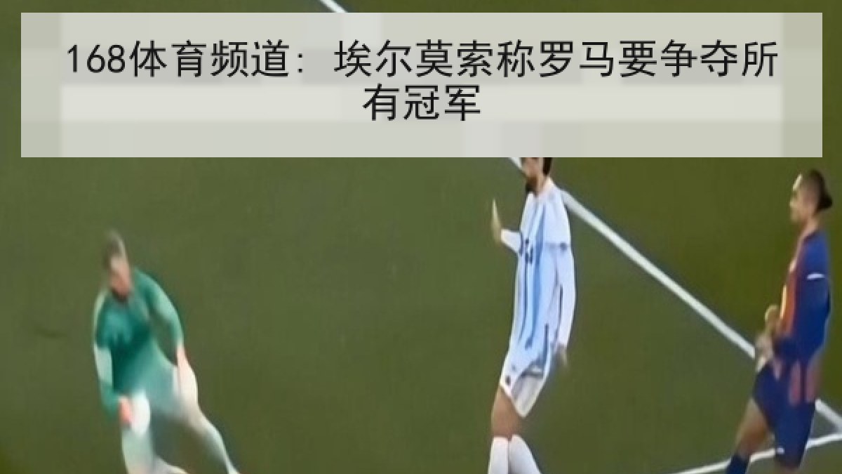 168体育频道: 埃尔莫索称罗马要争夺所有冠军
